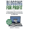 Blogging for Profit: The Ultimate Beginners Guide to Learn Step-by-Step How to Make Money Blogging and Earn Passive Income up to $10,000 a