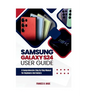 Samsung Galaxy S24 User guide: A comprehensive step by step manual for beginners and seniors