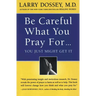 Be Careful What You Pray For, You Might Just Get It: What We Can Do about the Unintentional Effects of Our Thoughts, Prayers and Wishes