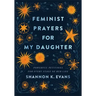 Feminist Prayers for My Daughter: Powerful Petitions for Every Stage of Her Life