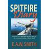 Spitfire Diary: A Former R.A.F. Pilot Tells the True Story of Air-to-Ground Combat in World War II