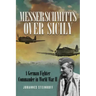 Messerschmitts Over Sicily: A German Fighter Commander in World War II