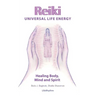 Reiki Universal Life Energy: A Holistic Method of Treatment for the Professional Practice, Absentee Healing and Self-Treatment of Mind, Body and Soul