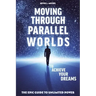 Moving Through Parallel Worlds To Achieve Your Dreams: The Epic Guide To Unlimited Power