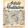 Artistic Meditation: Adult Coloring Book