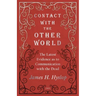 Contact with the Other World - The Latest Evidence as to Communication with the Dead