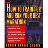 How to Train for and Run Your Best Marathon: Valuable Coaching from a National Class Marathoner on Getting Up for and Finishing