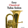 Easy Classical Tuba Solos: Featuring Music of Bach, Beethoven, Wagner, Handel and Other Composers