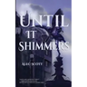 Until It Shimmers