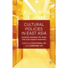 Cultural Policies in East Asia: Dynamics Between the State, Arts and Creative Industries