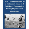Corps Level Operational Art in Vietnam: A Study of II Field Force Commanders During Major Named Operations