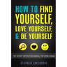 How to Find Yourself, Love Yourself, & Be Yourself: The Secret Instruction Manual for Being Human