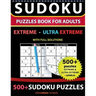 Sudoku Puzzles book for adults 500+ puzzles with full Solutions - Extreme, Ultra Extreme: 2 levels - EXTREME, ULTRA EXTREME Sudoku puzzles book
