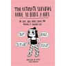 The Ultimate Survival Guide to Being a Girl: On Love, Body Image, School, and Making It Through Life