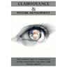 Clairvoyance and Psychic Development: The complete guide to clairvoyance, psychic development, and using your psychic ability!