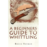 A Beginners Guide to Whittling