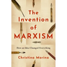 The Invention of Marxism: How an Idea Changed Everything
