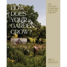How Does Your Garden Grow?: The Elements of Planning, Growing & Caring for a Garden
