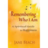 Remembering Who I Am: A Spiritual Guide to Happiness