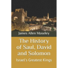 The History of Saul, David and Solomon: Israel's Greatest Kings