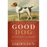 Good Dog: True Stories of Love, Loss, and Loyalty