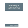 A dictionary of English etymology