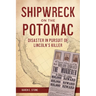 Shipwreck on the Potomac: Disaster in Pursuit of Lincoln's Killer