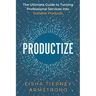 Productize: The Ultimate Guide to Turning Professional Services into Scalable Products