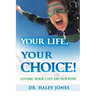 Your Life, Your Choice: Living Your Life On Purpose