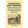 Companion Dog Training - A Practical Manual On Systematic Obedience; Dog Training In World And Picture