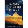 Awaken the Guru in You: The Spiritual Seeker's Guide to Inner Peace, Self-Acceptance and Who You Really Are