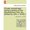 Private Journal Kept During a Portion of the Revolutionary War, Etc. [Edited by John J. Smith.]