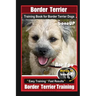 Border Terrier Training Book for Border Terrier Dogs By BoneUP DOG Training, Are You Ready to Bone Up? Easy Training * Fast Results, Border Terrier Tr