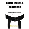Blood, Sweat & Taekwondo: The Gold Medal Training Encyclopedia