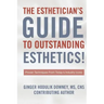 The Esthetician's Guide to Outstanding Esthetics: Proven Techniques From Today's Industry Icons