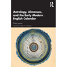 Astrology, Almanacs, and the Early Modern English Calendar