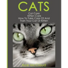 Cats: Cat Care: Kitten Care: How To Take Care Of And Train Your Cat Or Kitten