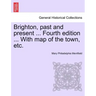 Brighton, Past and Present ... Fourth Edition ... with Map of the Town, Etc.