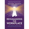 Rehumanizing the Workplace: Future-Proofing Your Organization While Restoring Hope, Well-Being, and Performance