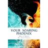 Your Soaring Phoenix: Profound Tools for Spiritual Ascension With 26 Spiritual Teachers