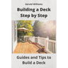 Building a Deck Step by Step: Guides and Tips to Build a Deck