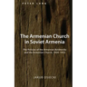 The Armenian Church in Soviet Armenia: The Policies of the Armenian Bolsheviks and the Armenian Church, 1920-1932