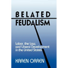Belated Feudalism: Labor, the Law, and Liberal Development in the United States
