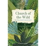 Church of the Wild: How Nature Invites Us Into the Sacred