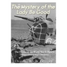 The Mystery of the Lady Be Good: The History of the World War II Plane's Disappearance and Discovery