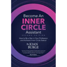 Become an Inner Circle Assistant: How to Be a Star in Your Profession and Achieve Inner Circle Status!