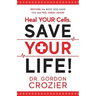 Heal Your Cells. Save Your Life!: Restore the body God gave you and feel great again!