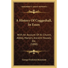 A History Of Coggeshall, In Essex: With An Account Of Its Church, Abbey, Manors, Ancient Houses, Etc. (1890)