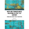 NATO and Transatlantic Relations in the 21st Century: Foreign and Security Policy Perspectives