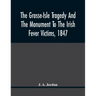 The Grosse-Isle Tragedy And The Monument To The Irish Fever Victims, 1847;; Reprinted, With Additional Information And Illustrations, From The Daily T